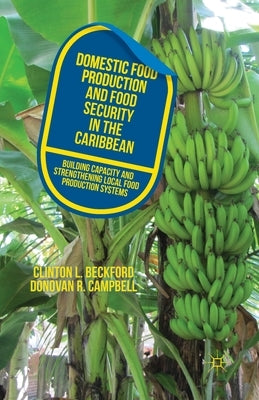 Domestic Food Production and Food Security in the Caribbean: Building Capacity and Strengthening Local Food Production Systems by Beckford, C.