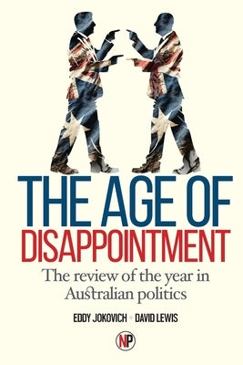 The Age Of Disappointment: The review of the year in Australian politics by Jokovich, Eddy