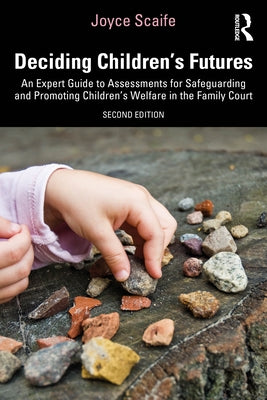 Deciding Children's Futures: An Expert Guide to Assessments for Safeguarding and Promoting Children's Welfare in the Family Court by Scaife, Joyce