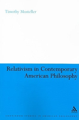 Relativism in Contemporary American Philosophy by Mosteller, Timothy M.