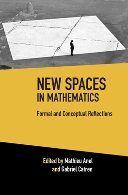 New Spaces in Mathematics: Volume 1: Formal and Conceptual Reflections by Anel, Mathieu