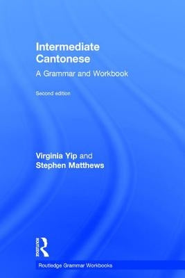 Intermediate Cantonese: A Grammar and Workbook by Yip, Virginia