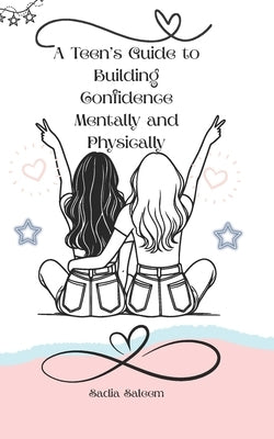 A Teen's Guide to Build Confidence Mentally and Physically by Khan, Zoha