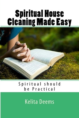 Spiritual House Cleaning Made Easy: "because being spiritual should be practical" by Deems, Kelita C.