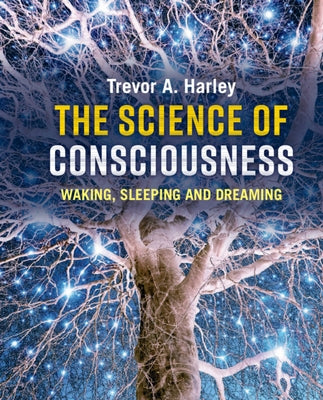 The Science of Consciousness: Waking, Sleeping and Dreaming by Harley, Trevor A.