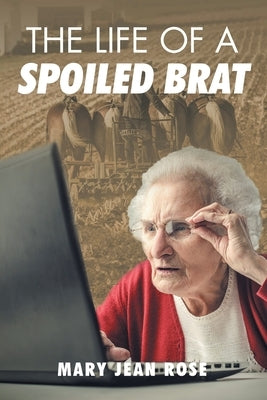 The Life of a Spoiled Brat by Rose, Mary Jean