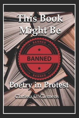 This Book Might Be Banned: Poetry in Protest by Clemens, Clarissa O.
