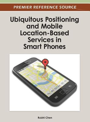Ubiquitous Positioning and Mobile Location-Based Services in Smart Phones by Chen, Ruizhi