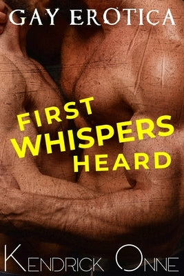 First Whispers Heard: Gay Erotica by Onne, Kendrick