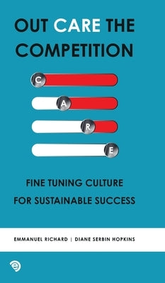Out Care the Competition: Fine tuning culture for sustainable success by Richard, Emmanuel
