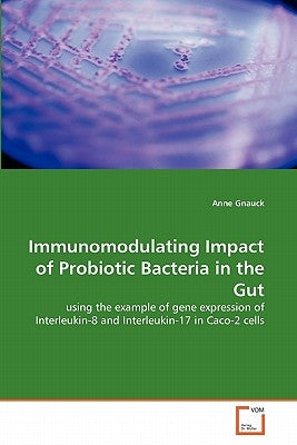 Immunomodulating Impact of Probiotic Bacteria in the Gut by Gnauck, Anne