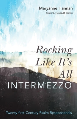 Rocking Like It's All Intermezzo: Twenty-First-Century Psalm Responsorials by Hannan, Maryanne