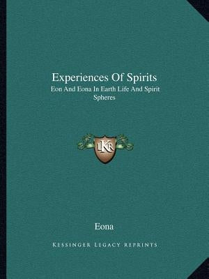 Experiences Of Spirits: Eon And Eona In Earth Life And Spirit Spheres by Eona