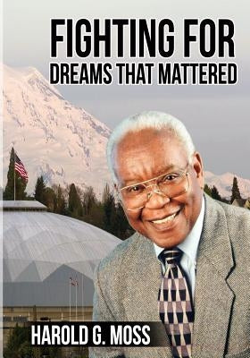 Fighting for Dreams that Mattered: An Autobiography by Moss, Harold G.