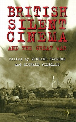 British Silent Cinema and the Great War by Hammond, M.