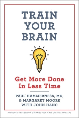 Train Your Brain: Get More Done in Less Time by Hammerness, Paul