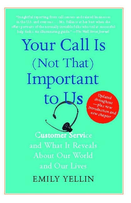 Your Call Is (Not That) Important to Us: Customer Service and What It Reveals about Our World and Our Lives by Yellin, Emily
