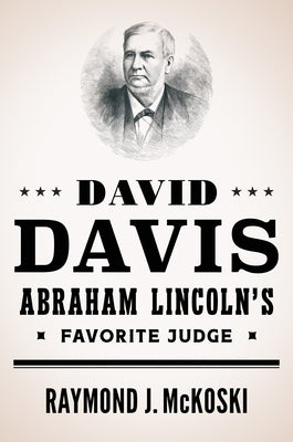 David Davis, Abraham Lincoln's Favorite Judge by McKoski, Raymond J.