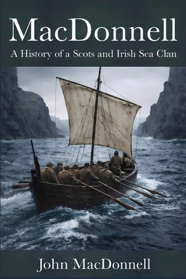 MacDonnell: A History of a Scots and Irish Sea Clan by MacDonnell, John
