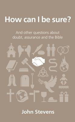 How Can I Be Sure?: And Other Questions about Doubt, Assurance and the Bible by Stevens, John