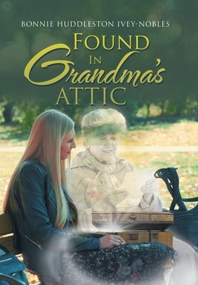 Found in Grandma's Attic by Ivey-Nobles, Bonnie Huddleston