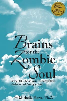 Brains for the Zombie Soul: Nearly 101 Heartwarming and Inspirational Stories Celebrating the Differently Animated by Hartz Ph. Z., Michelle