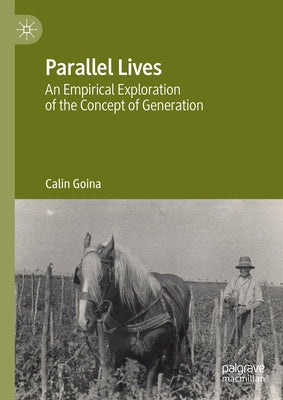 Parallel Lives: An Empirical Exploration of the Concept of Generation by Goina, Calin