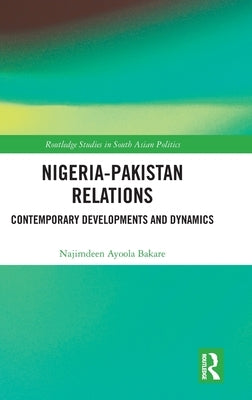 Nigeria-Pakistan Relations: Contemporary Developments and Dynamics by Ayoola, Najimdeen Bakare
