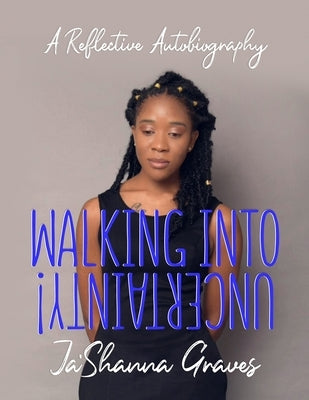 Walking into Uncertainty!: A Reflective Autobiography by Graves, Ja'shanna