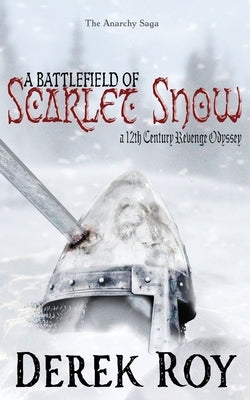 A Battlefield of Scarlet Snow: A 12th Century Revenge Odyssey by Roy, Derek