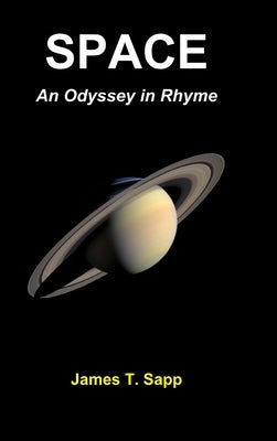 Space: An Odyssey in Rhyme by Sapp, James T.