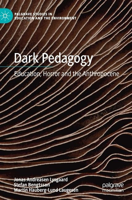 Dark Pedagogy: Education, Horror and the Anthropocene by Lysgaard, Jonas Andreasen