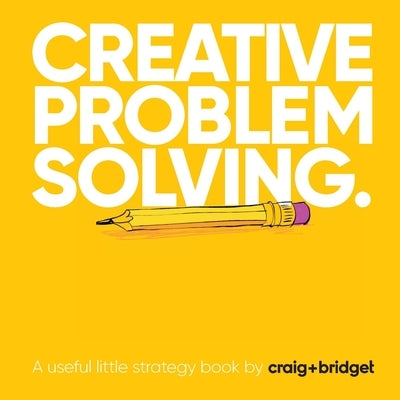 Creative problem solving: A useful little strategy book by craig+bridget by Mawdsley, Craig