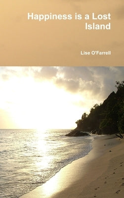 Happiness is a Lost Island by O'Farrell, Lise