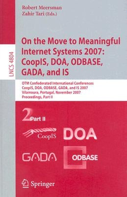 On the Move to Meaningful Internet Systems 2007: Coopis, Doa, Odbase, Gada, and Is: Otm Confederated International Conferences, Coopis, Doa, Odbase, G by Tari, Zahir