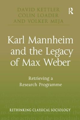 Karl Mannheim and the Legacy of Max Weber: Retrieving a Research Programme by Kettler, David