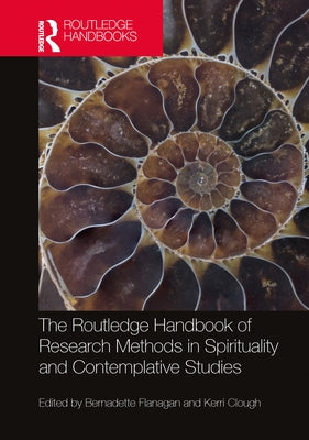The Routledge Handbook of Research Methods in Spirituality and Contemplative Studies by Flanagan, Bernadette