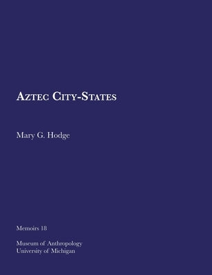 Aztec City-States: Volume 18 by Hodge, Mary G.