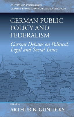 German Public Policy and Federalism: Current Debates on Political, Legal, and Social Issues by Gunlicks, Arthur B.