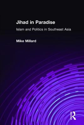Jihad in Paradise: Islam and Politics in Southeast Asia: Islam and Politics in Southeast Asia by Millard, Mike