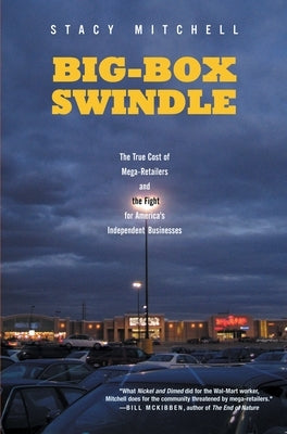 Big-Box Swindle: The True Cost of Mega-Retailers and the Fight for America's Independent Businesses by Mitchell, Stacy
