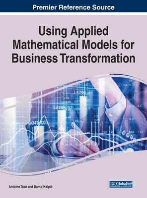 Using Applied Mathematical Models for Business Transformation by Trad, Antoine