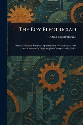 The Boy Electrician by Morgan, Alfred Powell