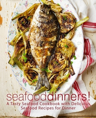 Seafood Dinners!: A Tasty Seafood Cookbook with Delicious Seafood Recipes for Dinner by Press, Booksumo