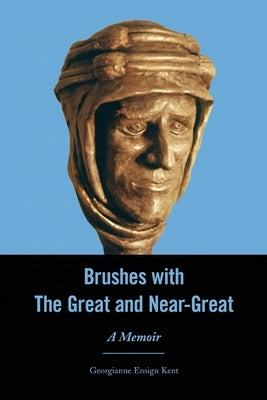 Brushes With The Great and Near-Great: A Memoir by Kent, Georgianne Ensign