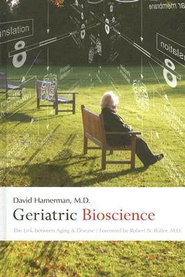 Geriatric Bioscience: The Link Between Aging and Disease by Hamerman, David