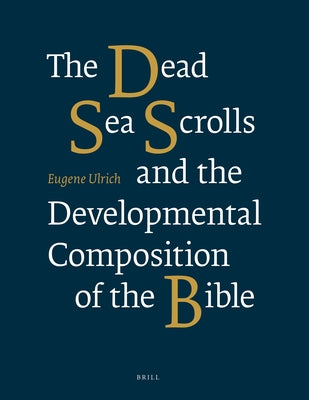 The Dead Sea Scrolls and the Developmental Composition of the Bible by Ulrich
