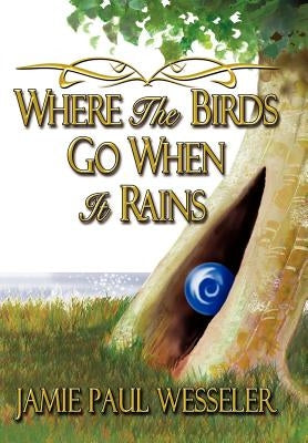 Where The Birds Go When It Rains by Wesseler, Jamie Paul