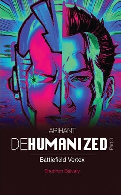 ARIHANT DEHUMANIZED (Part 3): Battlefield Vertex by Shubhan Balvally