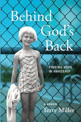 Behind God's Back: Finding Hope in Hardship by Miller, Terry